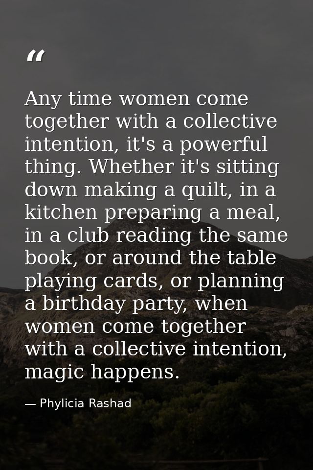 Any time women come together with a collective intention, it's a powerful thing. Whether it's sitting down making a quil — Phylicia Rashad