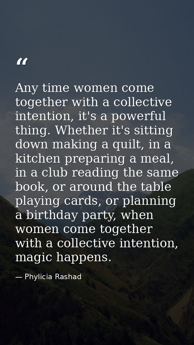 Any time women come together with a collective intention, it's a powerful thing. Whether it's sitting down making a quil — Phylicia Rashad