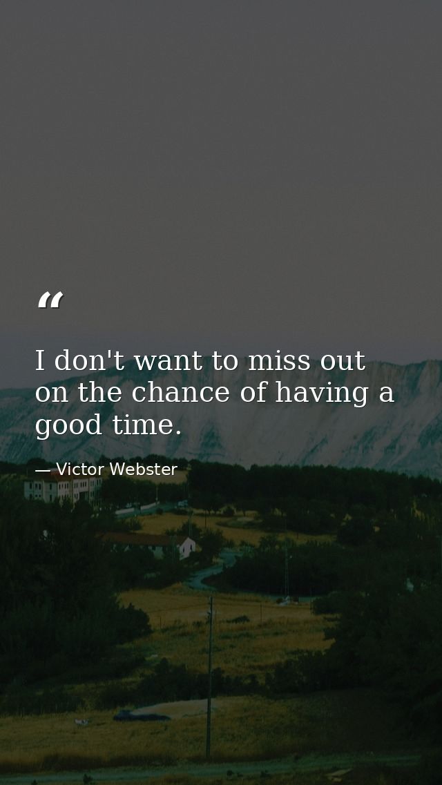 I don't want to miss out on the chance of having a good time. — Victor Webster