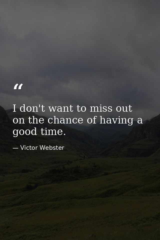 I don't want to miss out on the chance of having a good time. — Victor Webster