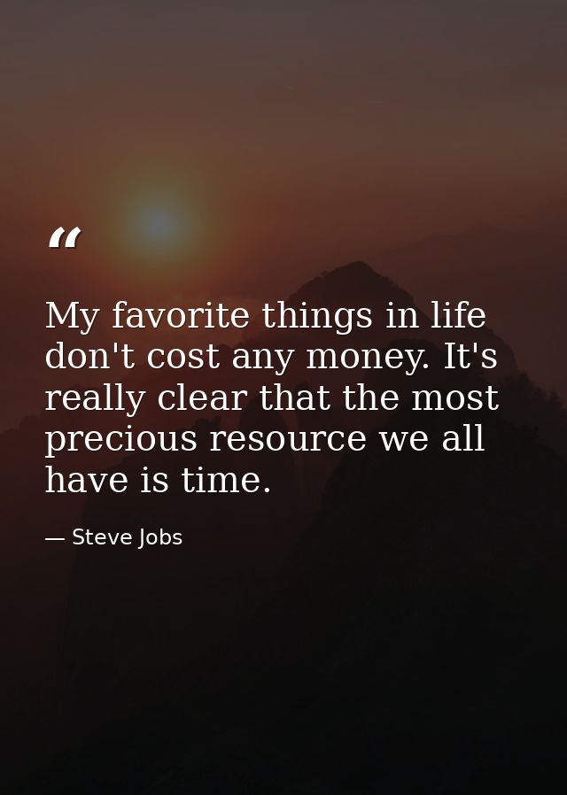 My favorite things in life don't cost any money. It's really clear that the most precious resource we all have is time. — Steve Jobs