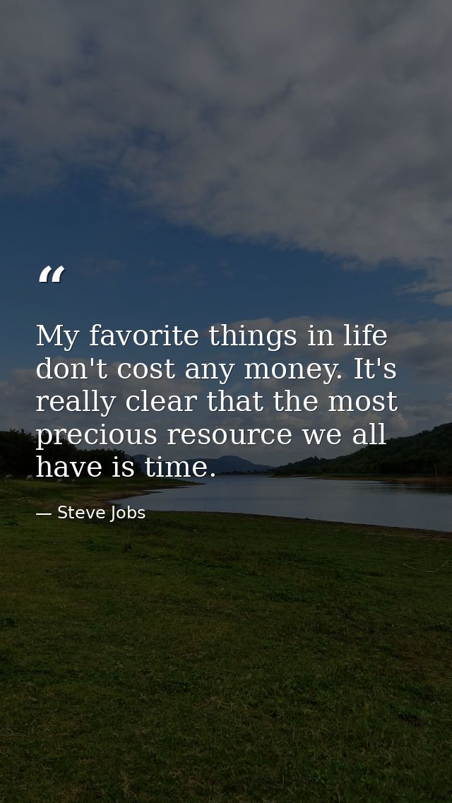 My favorite things in life don't cost any money. It's really clear that the most precious resource we all have is time. — Steve Jobs