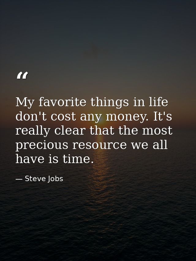 My favorite things in life don't cost any money. It's really clear that the most precious resource we all have is time. — Steve Jobs