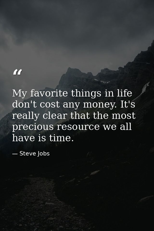 My favorite things in life don't cost any money. It's really clear that the most precious resource we all have is time. — Steve Jobs