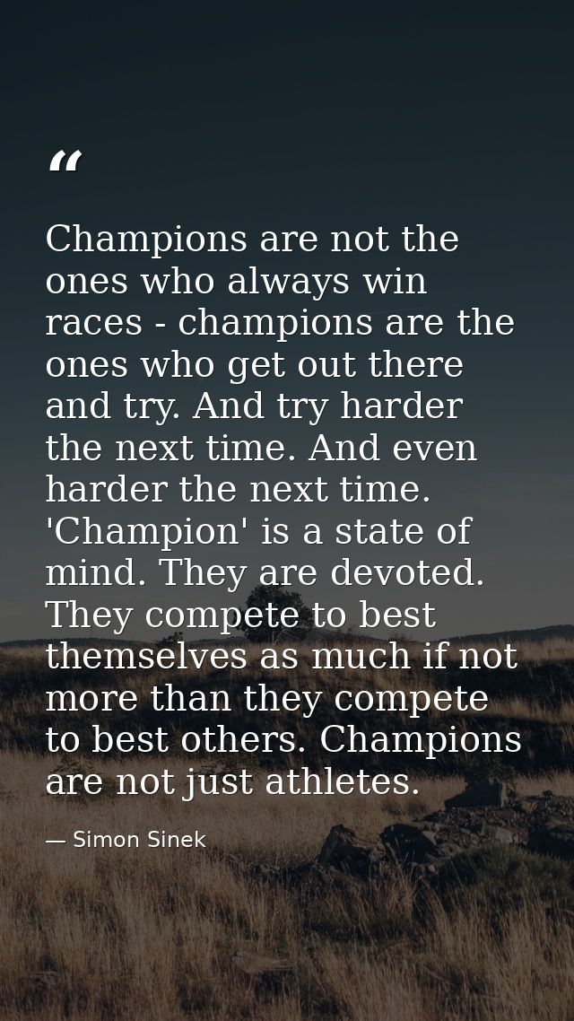 Champions are not the ones who always win races - champions are the ones who get out there and try. And try harder the n — Simon Sinek