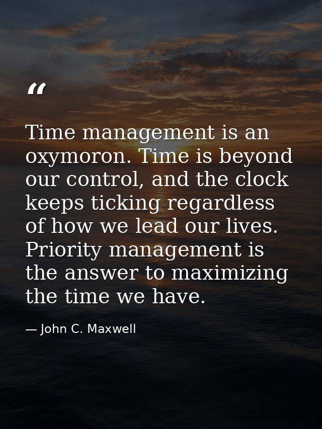 Time management is an oxymoron. Time is beyond our control, and the clock keeps ticking regardless of how we lead our li — John C. Maxwell