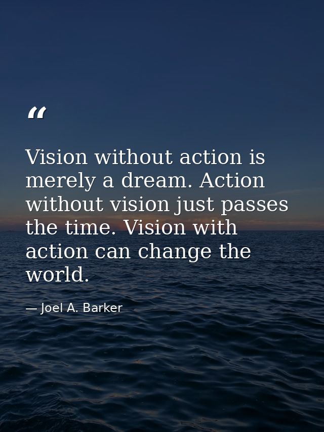 Vision without action is merely a dream. Action without vision just passes the time. Vision with action can change the w — Joel A. Barker