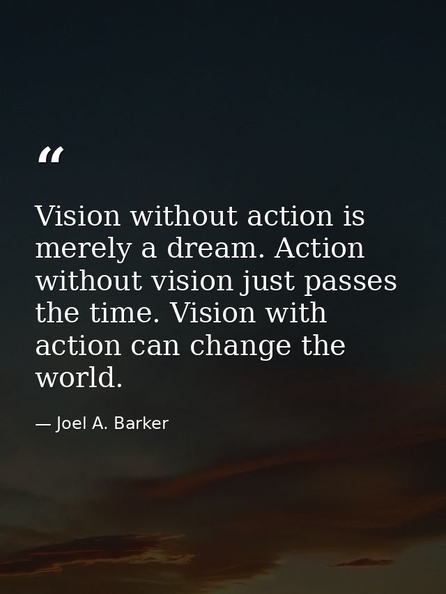 Vision without action is merely a dream. Action without vision just passes the time. Vision with action can change the w — Joel A. Barker