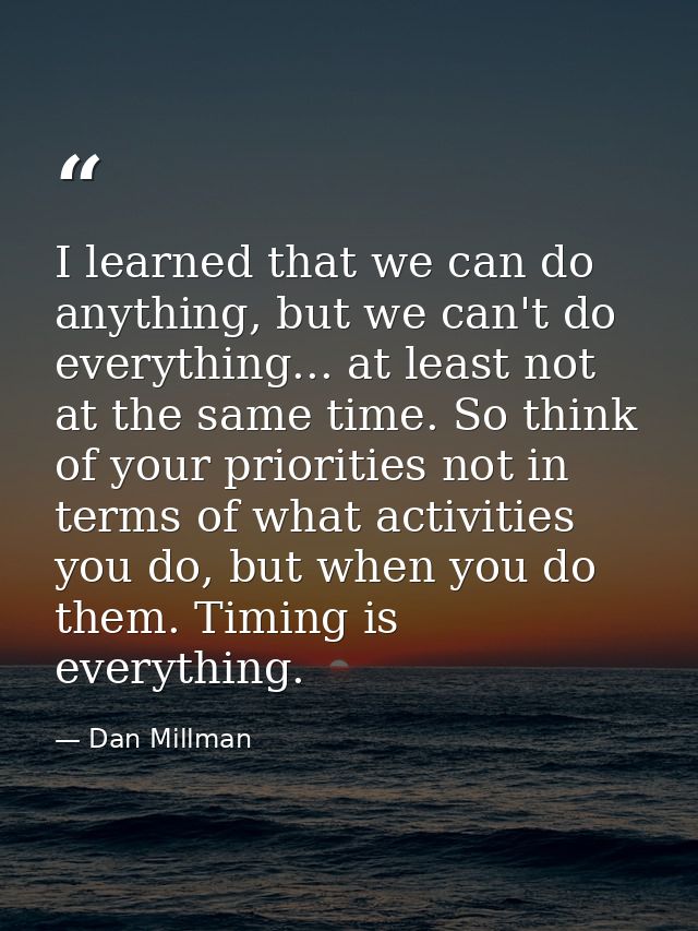 I learned that we can do anything, but we can't do everything... at least not at the same time. So think of your priorit — Dan Millman