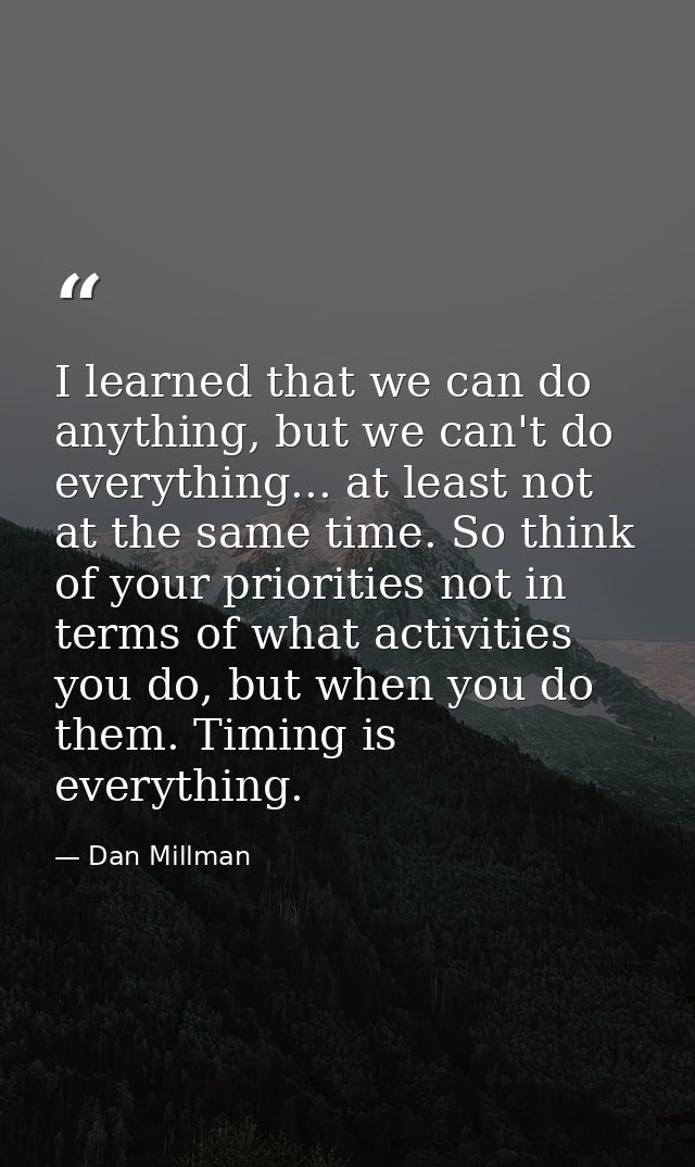 I learned that we can do anything, but we can't do everything... at least not at the same time. So think of your priorit — Dan Millman