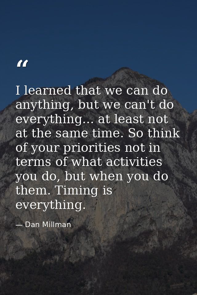I learned that we can do anything, but we can't do everything... at least not at the same time. So think of your priorit — Dan Millman