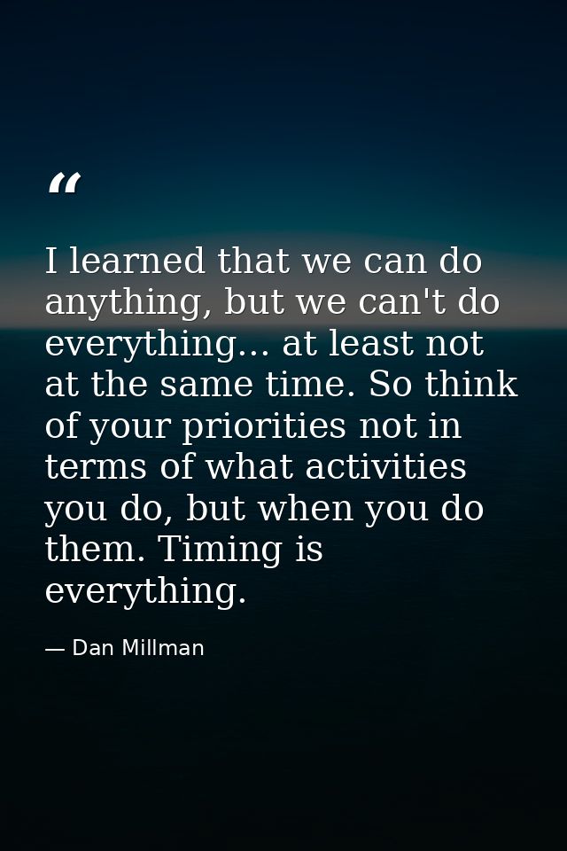 I learned that we can do anything, but we can't do everything... at least not at the same time. So think of your priorit — Dan Millman