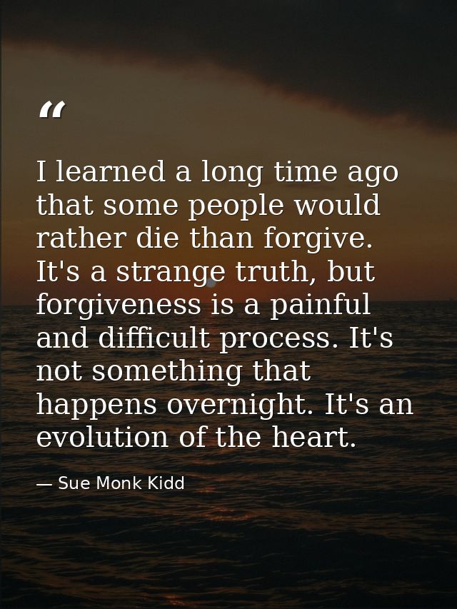 I learned a long time ago that some people would rather die than forgive. It's a strange truth, but forgiveness is a pai — Sue Monk Kidd