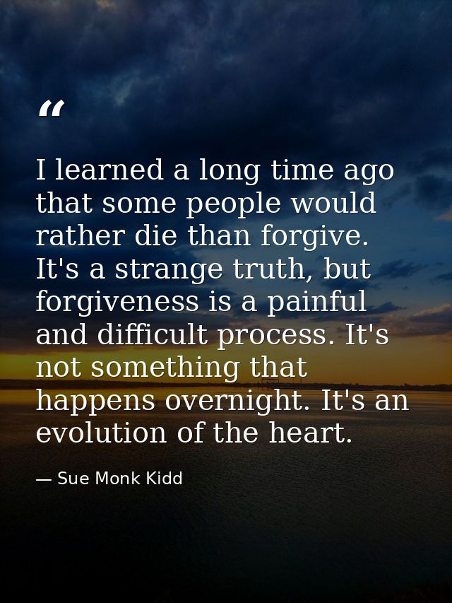 I learned a long time ago that some people would rather die than forgive. It's a strange truth, but forgiveness is a pai — Sue Monk Kidd