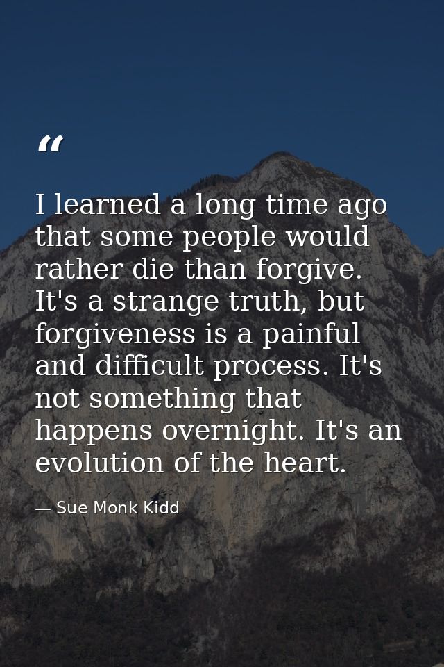 I learned a long time ago that some people would rather die than forgive. It's a strange truth, but forgiveness is a pai — Sue Monk Kidd