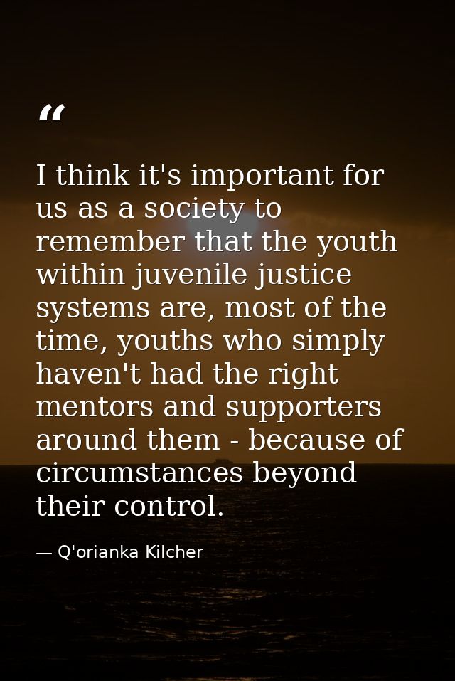 I think it's important for us as a society to remember that the youth within juvenile justice systems are, most of the t — Q'orianka Kilcher
