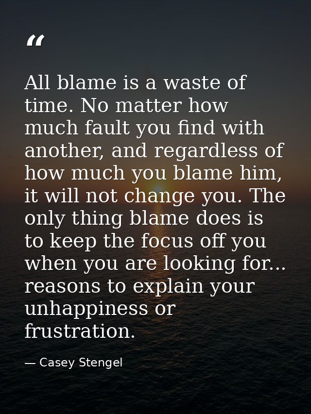 All blame is a waste of time. No matter how much fault you find with another, and regardless of how much you blame him,  — Casey Stengel