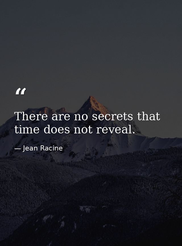 There are no secrets that time does not reveal. — Jean Racine