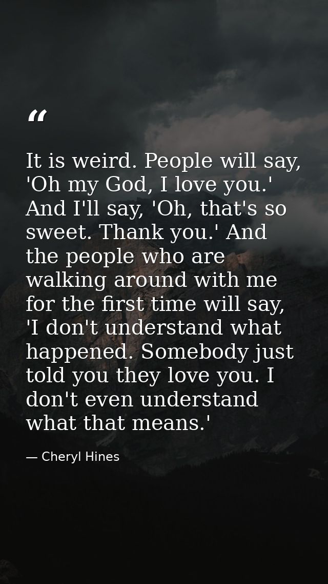 It is weird. People will say, 'Oh my God, I love you.' And I'll say, 'Oh, that's so sweet. Thank you.' And the people wh — Cheryl Hines
