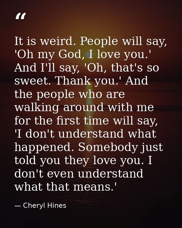 It is weird. People will say, 'Oh my God, I love you.' And I'll say, 'Oh, that's so sweet. Thank you.' And the people wh — Cheryl Hines