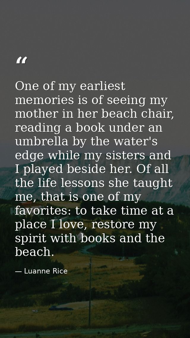 One of my earliest memories is of seeing my mother in her beach chair, reading a book under an umbrella by the water's e — Luanne Rice
