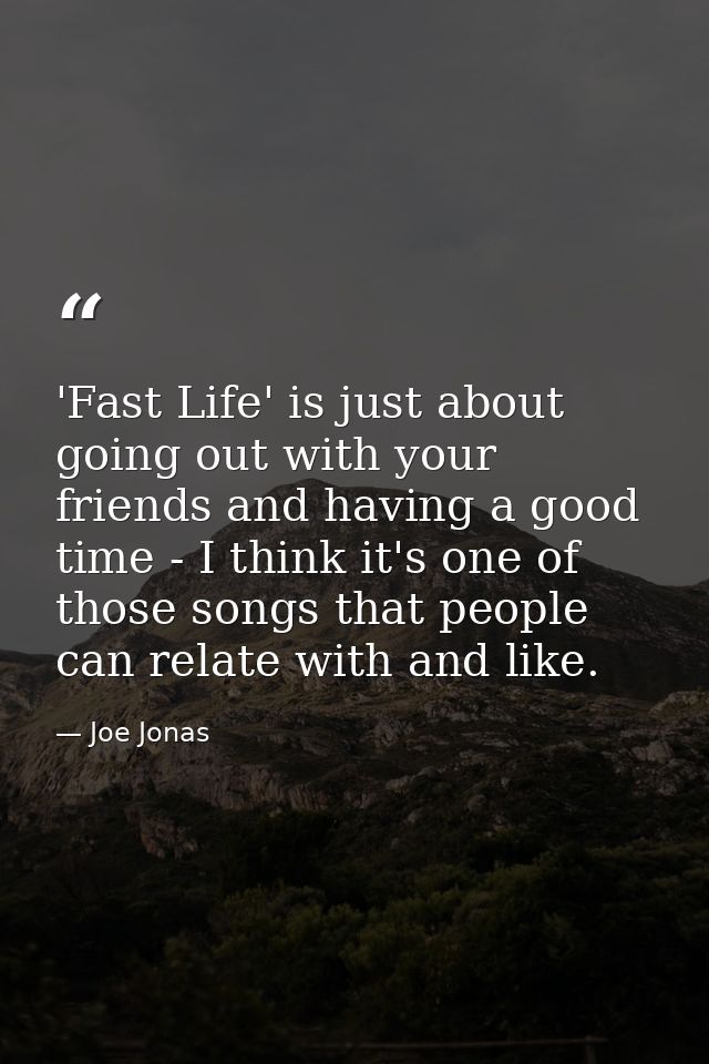 'Fast Life' is just about going out with your friends and having a good time - I think it's one of those songs that peop — Joe Jonas