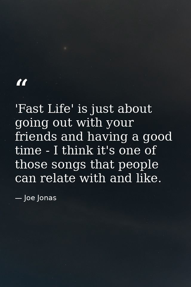 'Fast Life' is just about going out with your friends and having a good time - I think it's one of those songs that peop — Joe Jonas