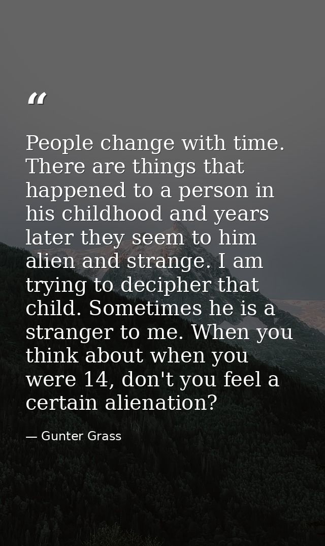 People change with time. There are things that happened to a person in his childhood and years later they seem to him al — Gunter Grass