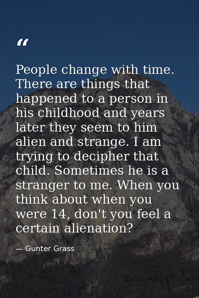 People change with time. There are things that happened to a person in his childhood and years later they seem to him al — Gunter Grass