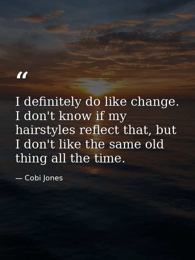 I definitely do like change. I don't know if my hairstyles reflect that, but I don't like the same old thing all the tim — Cobi Jones