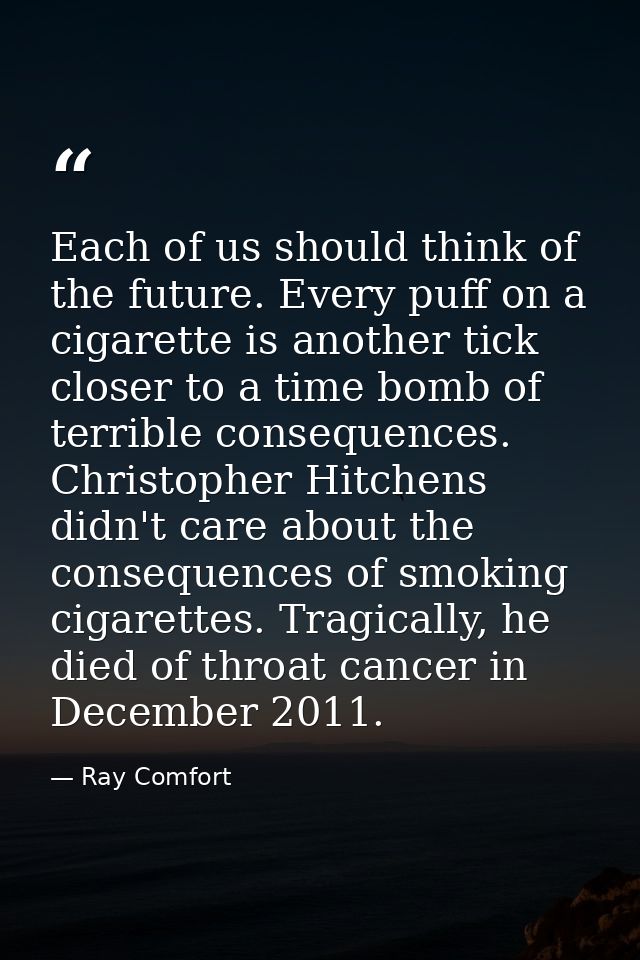 Each of us should think of the future. Every puff on a cigarette is another tick closer to a time bomb of terrible conse — Ray Comfort