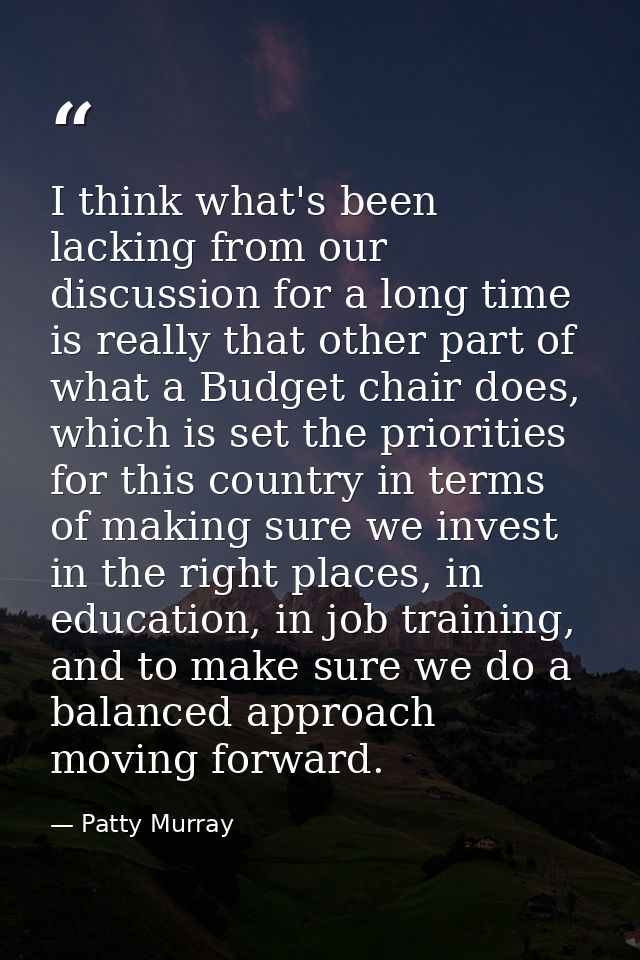 I think what's been lacking from our discussion for a long time is really that other part of what a Budget chair does, w — Patty Murray