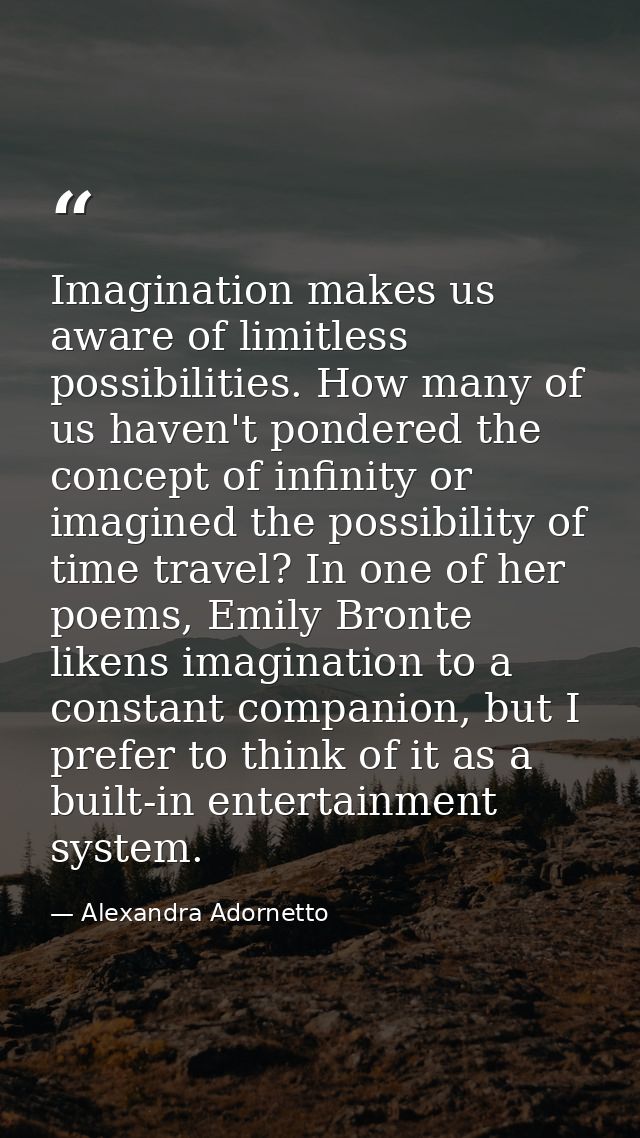 Imagination makes us aware of limitless possibilities. How many of us haven't pondered the concept of infinity or imagin — Alexandra Adornetto