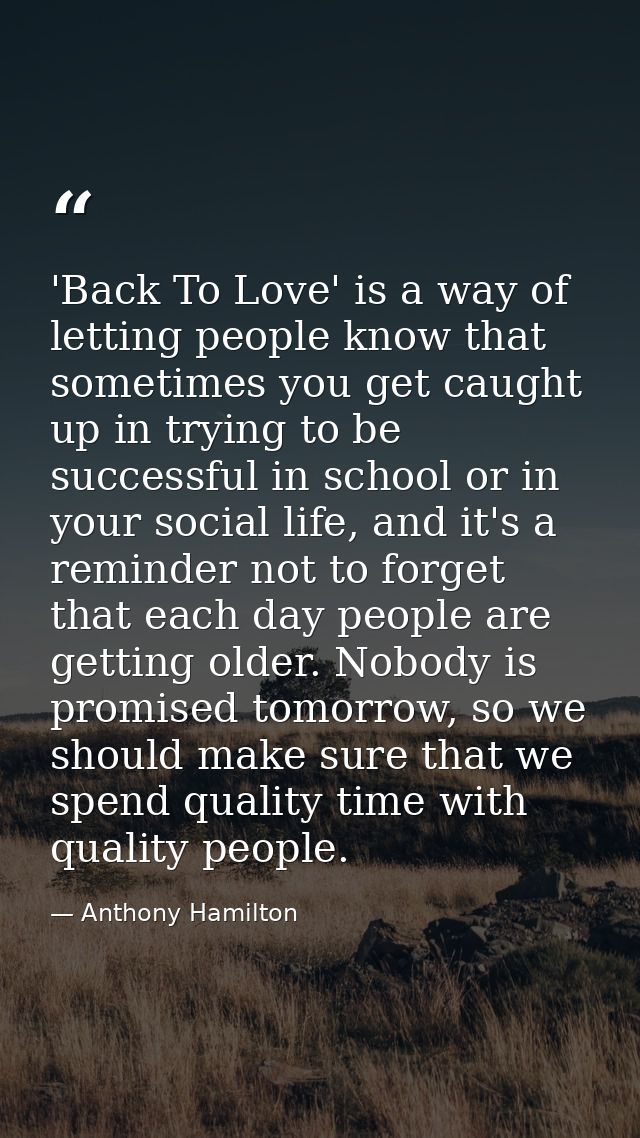 'Back To Love' is a way of letting people know that sometimes you get caught up in trying to be successful in school or  — Anthony Hamilton