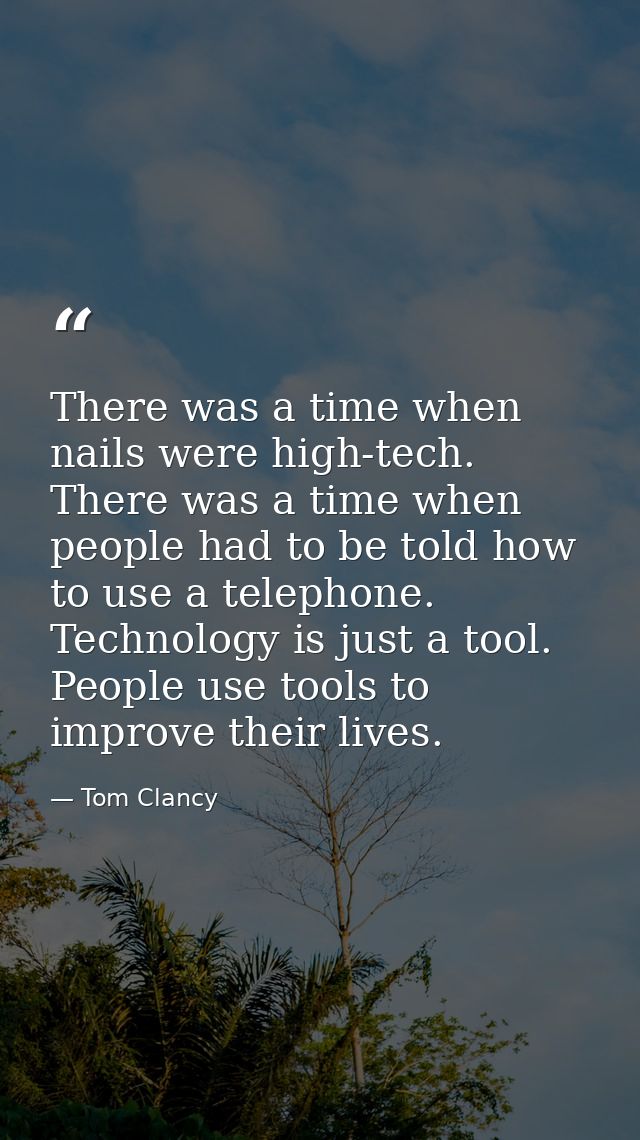 There was a time when nails were high-tech. There was a time when people had to be told how to use a telephone. Technolo — Tom Clancy