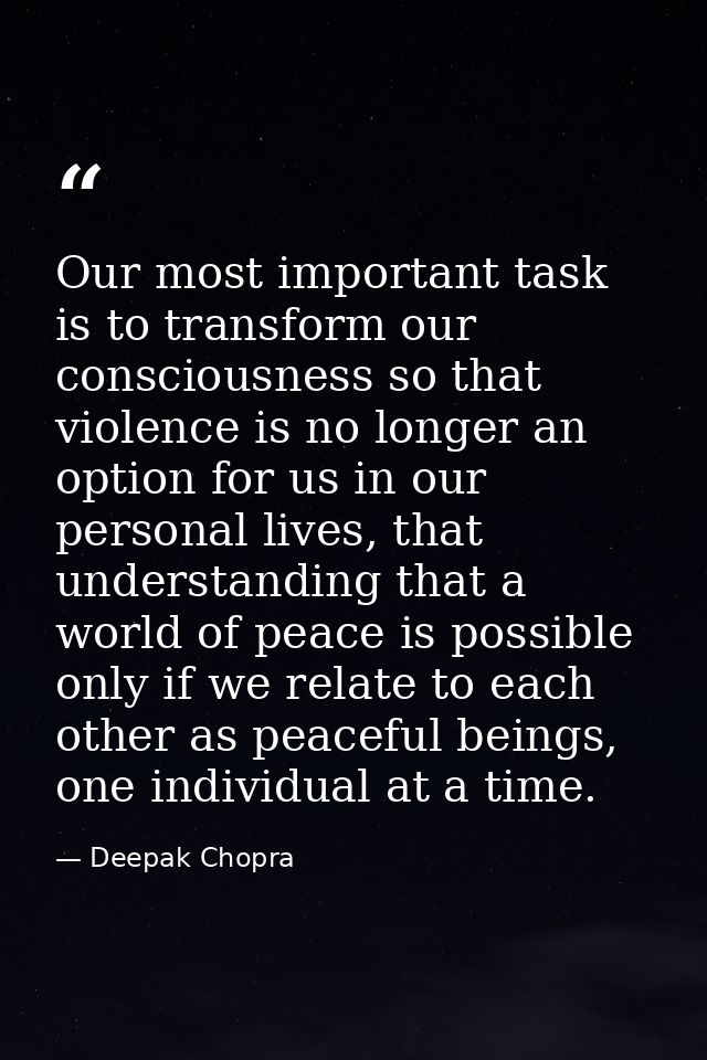Our most important task is to transform our consciousness so that violence is no longer an option for us in our personal — Deepak Chopra