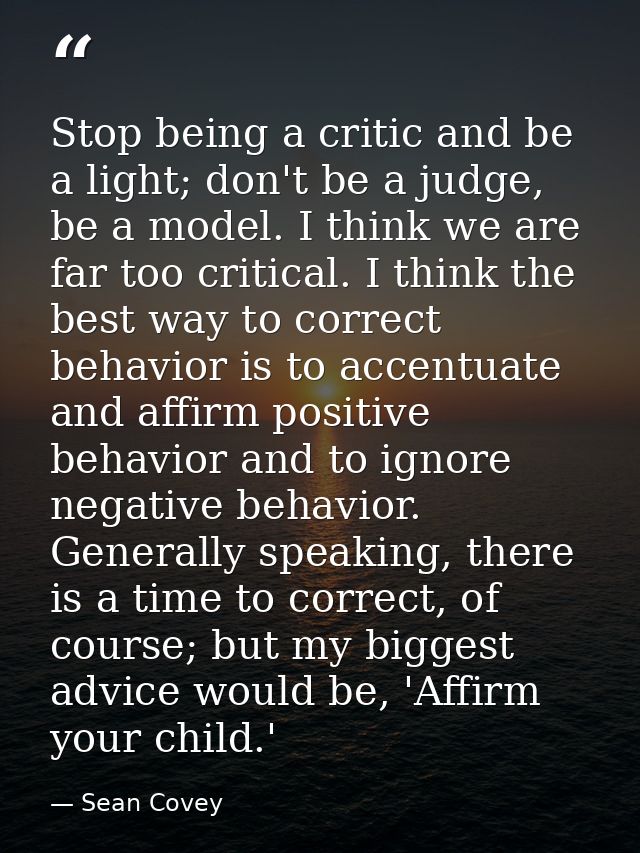 Stop being a critic and be a light; don't be a judge, be a model. I think we are far too critical. I think the best way  — Sean Covey