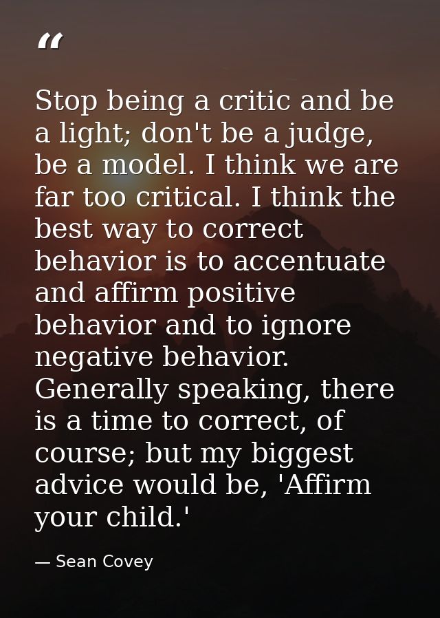 Stop being a critic and be a light; don't be a judge, be a model. I think we are far too critical. I think the best way  — Sean Covey