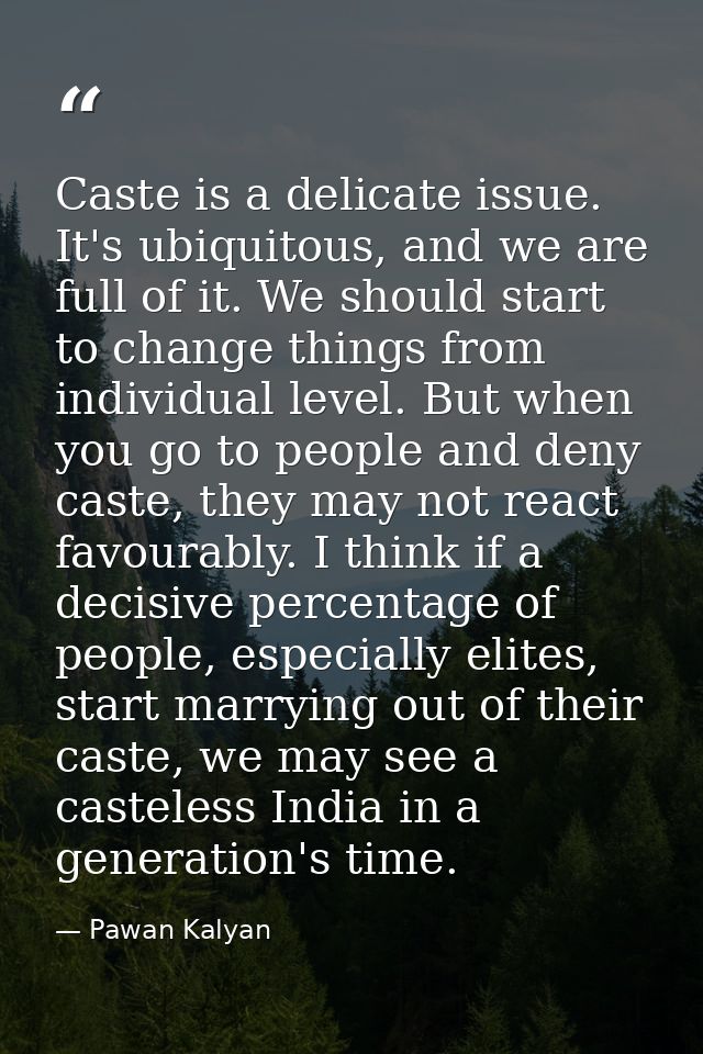 Caste is a delicate issue. It's ubiquitous, and we are full of it. We should start to change things from individual leve — Pawan Kalyan