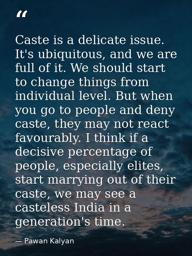 Caste is a delicate issue. It's ubiquitous, and we are full of it. We should start to change things from individual leve — Pawan Kalyan