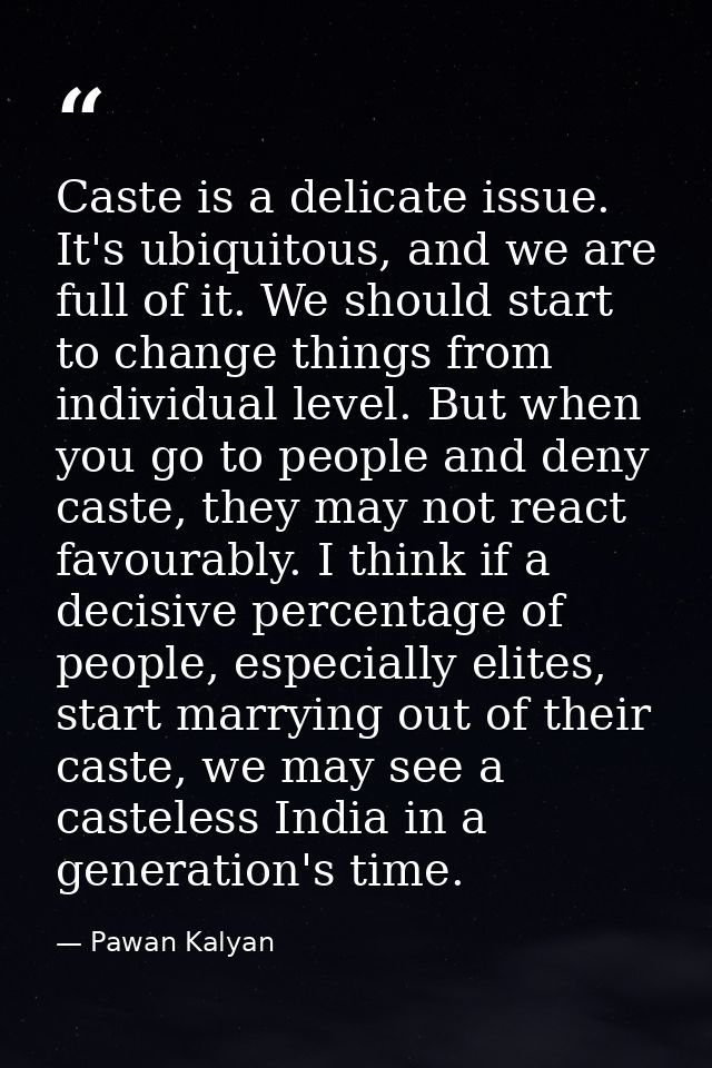 Caste is a delicate issue. It's ubiquitous, and we are full of it. We should start to change things from individual leve — Pawan Kalyan