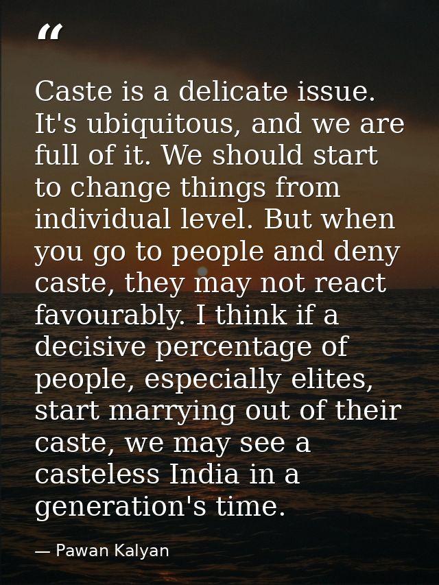 Caste is a delicate issue. It's ubiquitous, and we are full of it. We should start to change things from individual leve — Pawan Kalyan