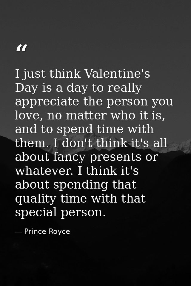 I just think Valentine's Day is a day to really appreciate the person you love, no matter who it is, and to spend time w — Prince Royce