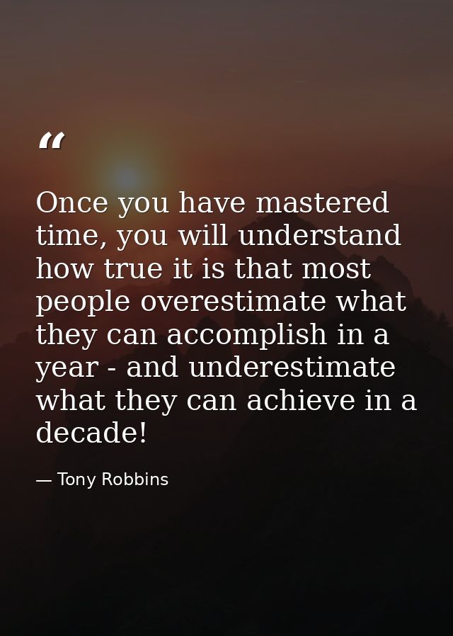 Once you have mastered time, you will understand how true it is that most people overestimate what they can accomplish i — Tony Robbins