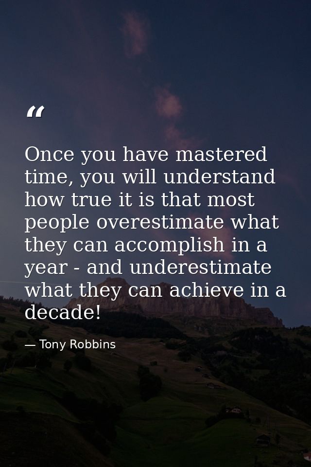 Once you have mastered time, you will understand how true it is that most people overestimate what they can accomplish i — Tony Robbins