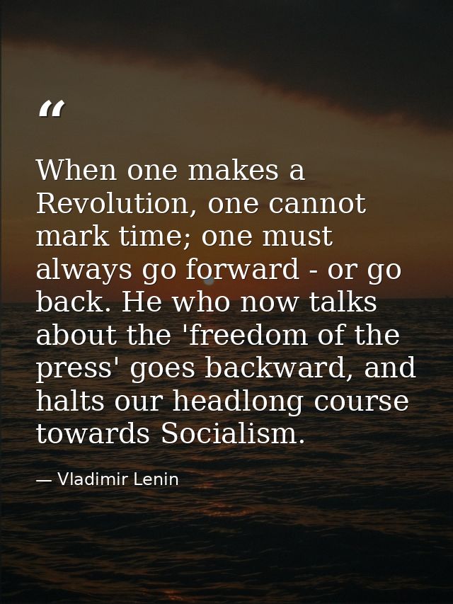 When one makes a Revolution, one cannot mark time; one must always go forward - or go back. He who now talks about the ' — Vladimir Lenin