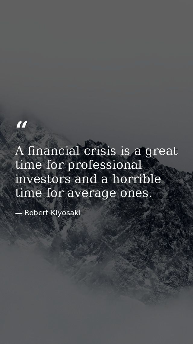 A financial crisis is a great time for professional investors and a horrible time for average ones. — Robert Kiyosaki