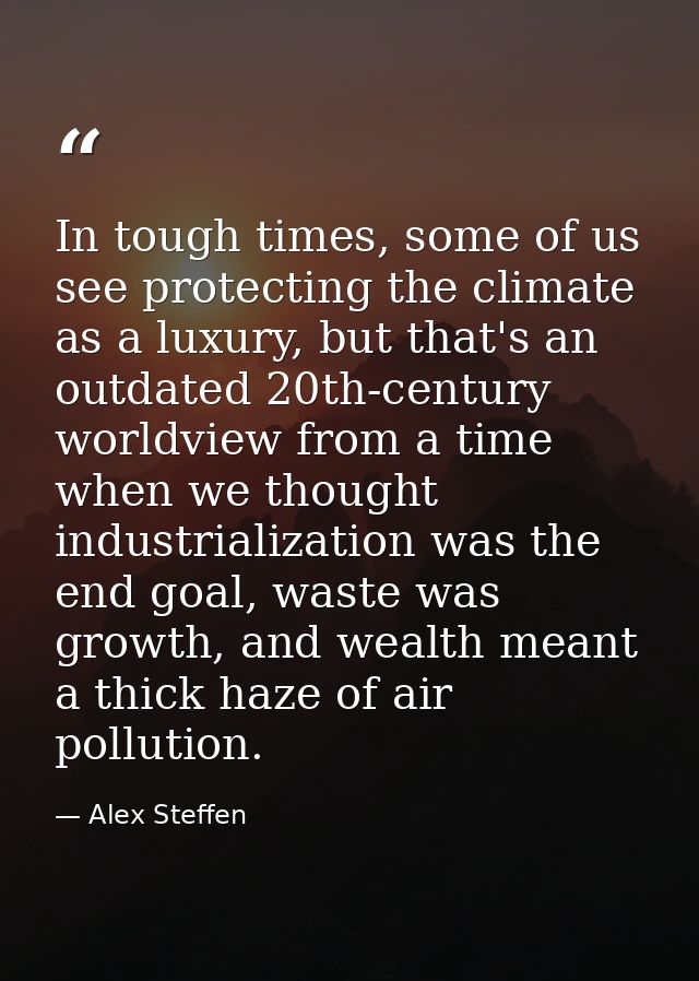 In tough times, some of us see protecting the climate as a luxury, but that's an outdated 20th-century worldview from a  — Alex Steffen