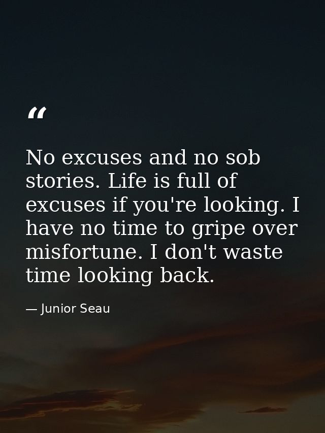 No excuses and no sob stories. Life is full of excuses if you're looking. I have no time to gripe over misfortune. I don — Junior Seau
