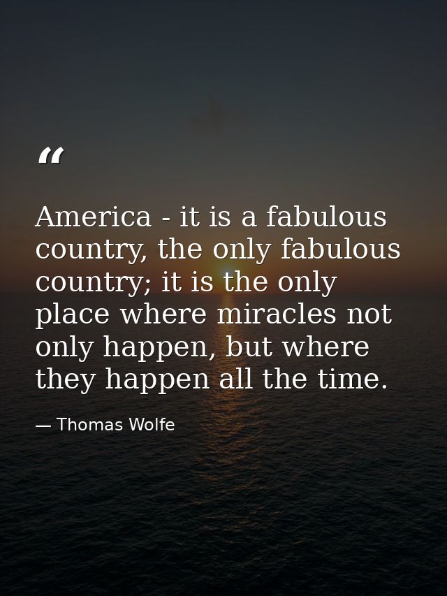 America - it is a fabulous country, the only fabulous country; it is the only place where miracles not only happen, but  — Thomas Wolfe